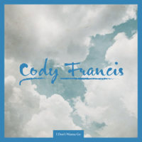Cody Francis - I Don't Wanna Go